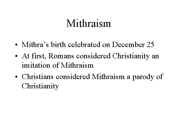 Mithraism • Mithra’s birth celebrated on December 25 • At first, Romans considered Christianity