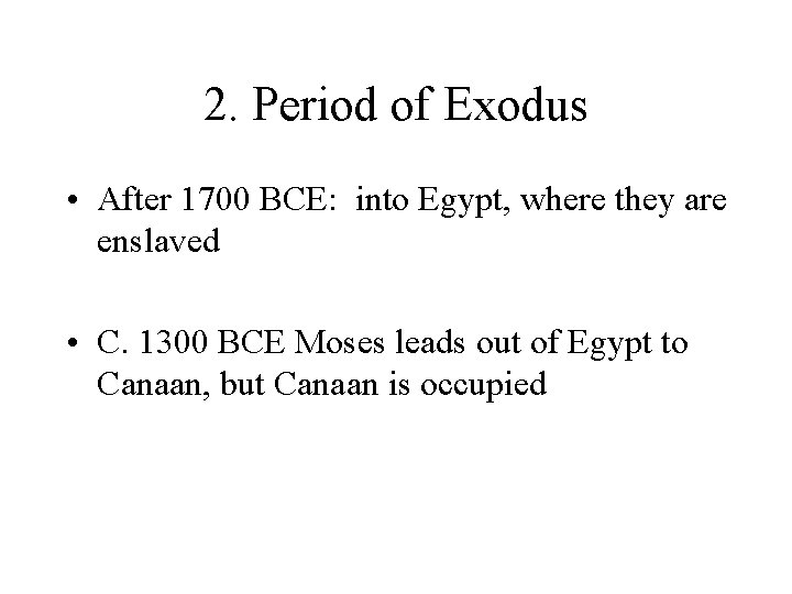 2. Period of Exodus • After 1700 BCE: into Egypt, where they are enslaved 2. Period of Exodus • After 1700 BCE: into Egypt, where they are enslaved