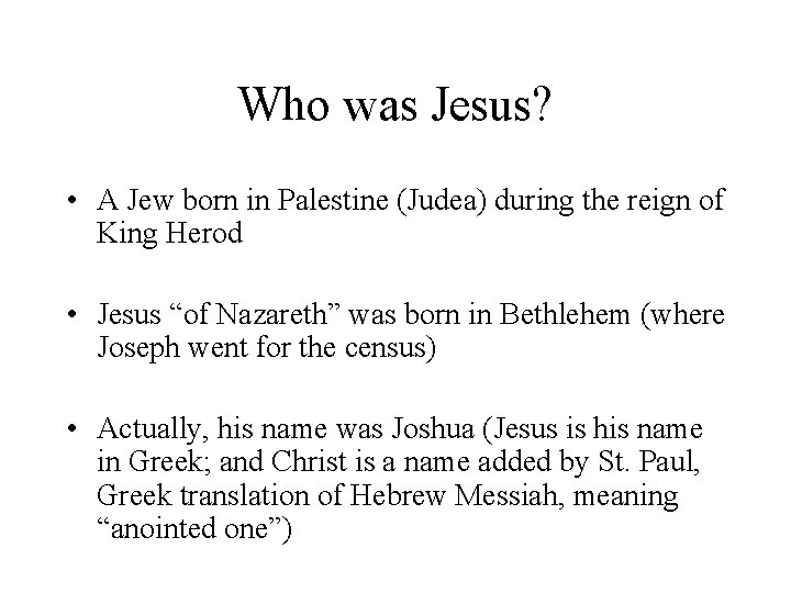 Who was Jesus? • A Jew born in Palestine (Judea) during the reign of