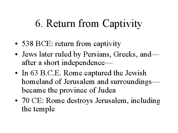 6. Return from Captivity • 538 BCE: return from captivity • Jews later ruled