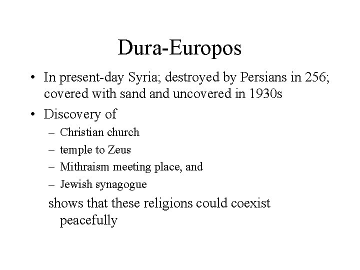 Dura-Europos • In present-day Syria; destroyed by Persians in 256; covered with sand uncovered Dura-Europos • In present-day Syria; destroyed by Persians in 256; covered with sand uncovered