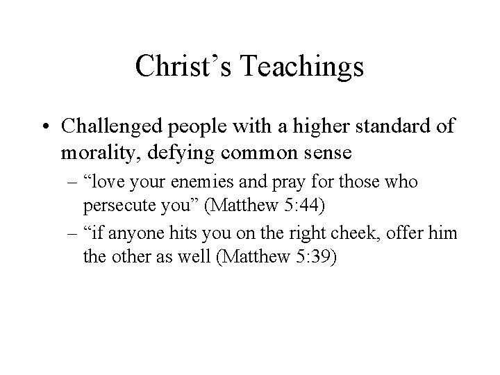 Christ’s Teachings • Challenged people with a higher standard of morality, defying common sense