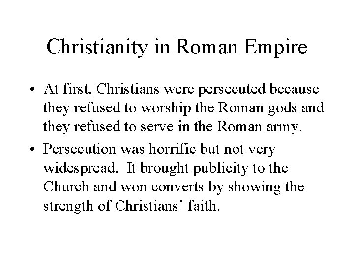 Christianity in Roman Empire • At first, Christians were persecuted because they refused to