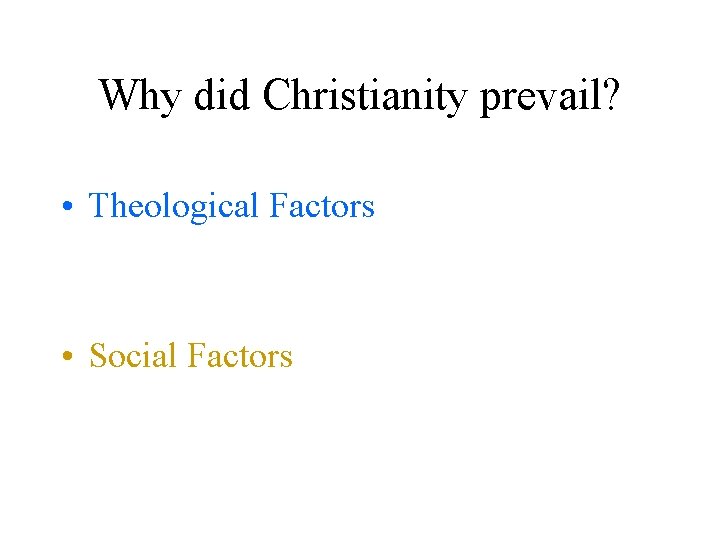 Why did Christianity prevail? • Theological Factors • Social Factors 