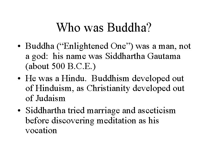 Who was Buddha? • Buddha (“Enlightened One”) was a man, not a god: his