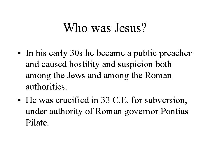 Who was Jesus? • In his early 30 s he became a public preacher