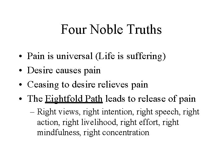 Four Noble Truths • • Pain is universal (Life is suffering) Desire causes pain