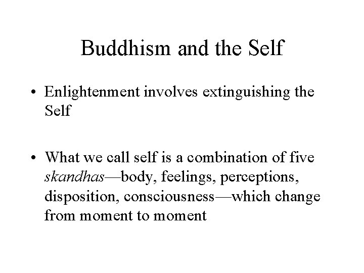 Buddhism and the Self • Enlightenment involves extinguishing the Self • What we call