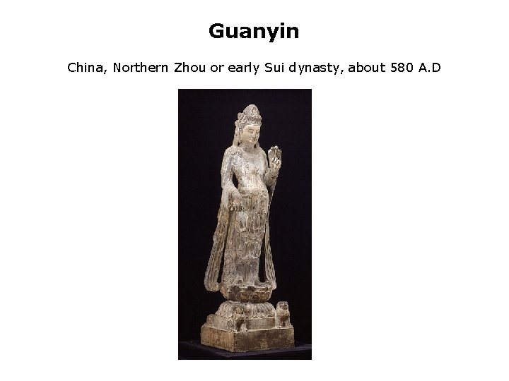 Guanyin China, Northern Zhou or early Sui dynasty, about 580 A. D 