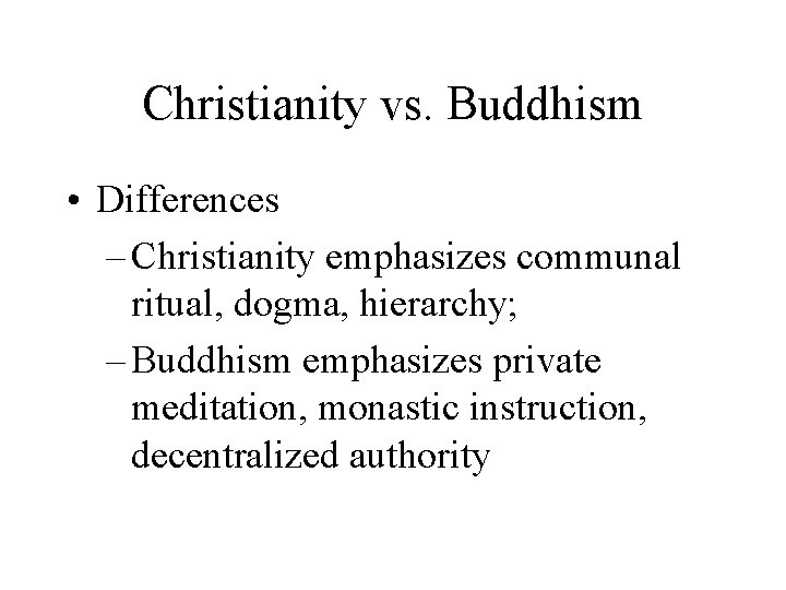Christianity vs. Buddhism • Differences – Christianity emphasizes communal ritual, dogma, hierarchy; – Buddhism