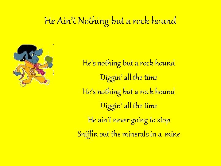 He Ain’t Nothing but a rock hound He’s nothing but a rock hound Diggin’