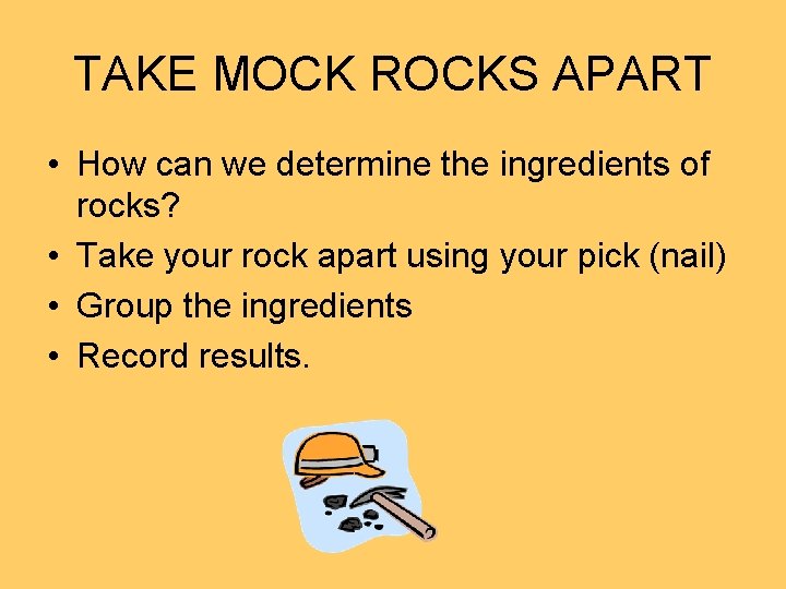 TAKE MOCK ROCKS APART • How can we determine the ingredients of rocks? •