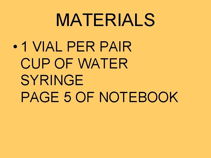 MATERIALS • 1 VIAL PER PAIR CUP OF WATER SYRINGE PAGE 5 OF NOTEBOOK