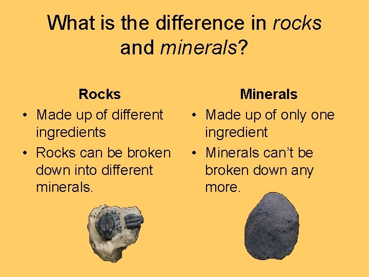 What is the difference in rocks and minerals? Rocks • Made up of different