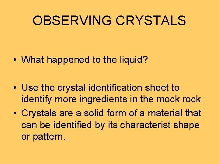 OBSERVING CRYSTALS • What happened to the liquid? • Use the crystal identification sheet