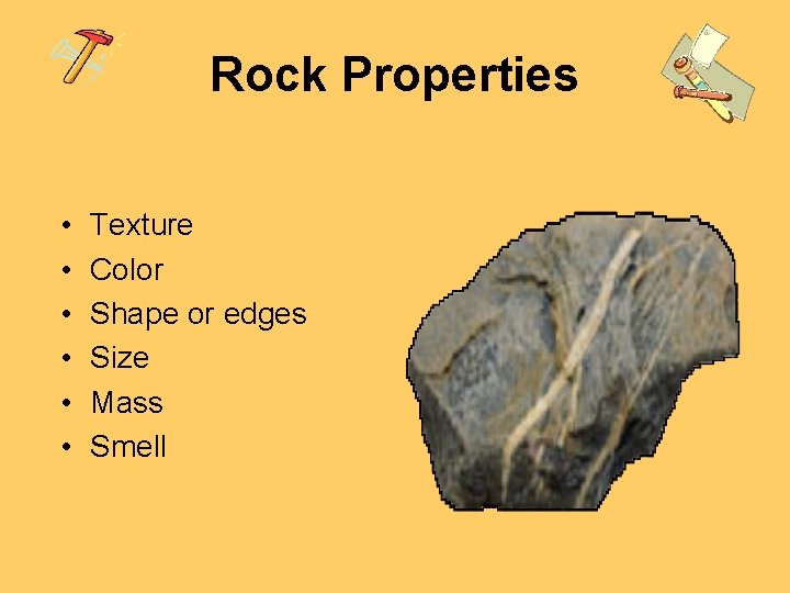 Rock Properties • • • Texture Color Shape or edges Size Mass Smell 