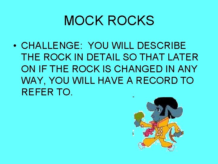 MOCK ROCKS • CHALLENGE: YOU WILL DESCRIBE THE ROCK IN DETAIL SO THAT LATER