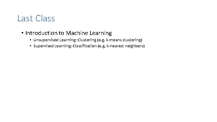 Last Class • Introduction to Machine Learning • Unsupervised Learning: Clustering (e. g. k-means