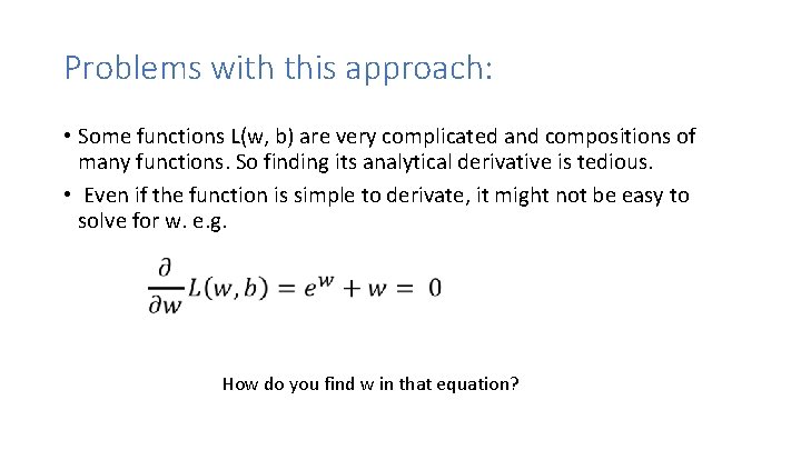 Problems with this approach: • Some functions L(w, b) are very complicated and compositions