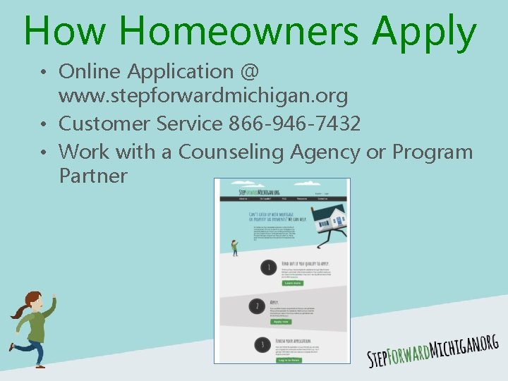 How Homeowners Apply • Online Application @ www. stepforwardmichigan. org • Customer Service 866