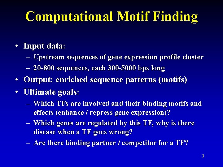 Computational Motif Finding • Input data: – Upstream sequences of gene expression profile cluster