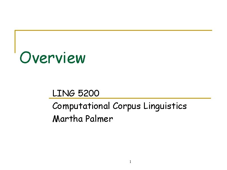 Overview LING 5200 Computational Corpus Linguistics Martha Palmer 1 