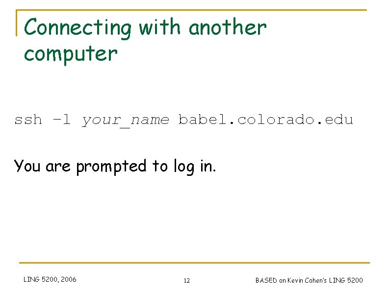 Connecting with another computer ssh –l your_name babel. colorado. edu You are prompted to