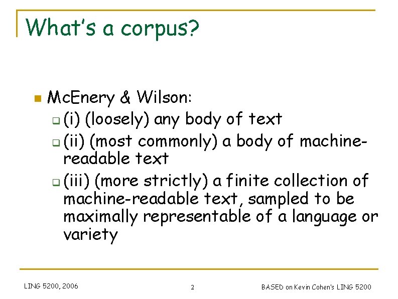 What’s a corpus? n Mc. Enery & Wilson: q (i) (loosely) any body of