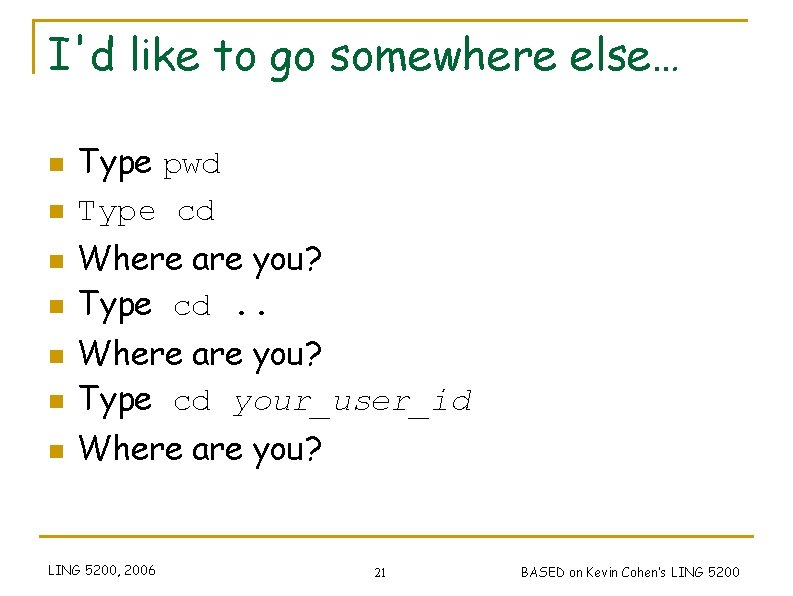 I'd like to go somewhere else… n n Type pwd Type cd Where are