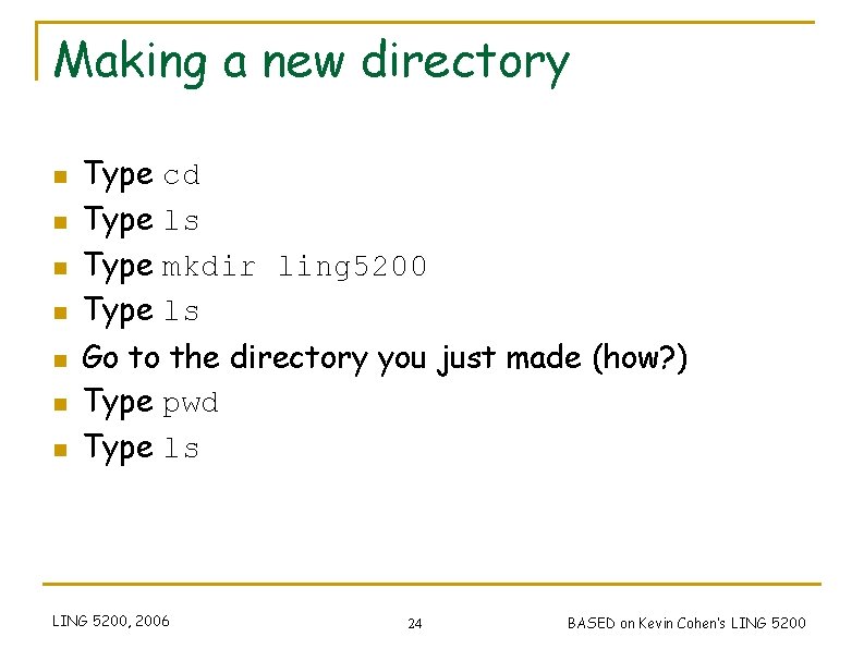 Making a new directory n n n n Type cd ls mkdir ling 5200