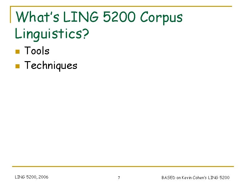 What’s LING 5200 Corpus Linguistics? n n Tools Techniques LING 5200, 2006 7 BASED