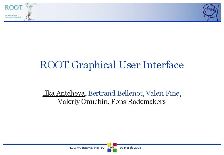 ROOT Graphical User Interface Ilka Antcheva, Bertrand Bellenot, Valeri Fine, Valeriy Onuchin, Fons Rademakers