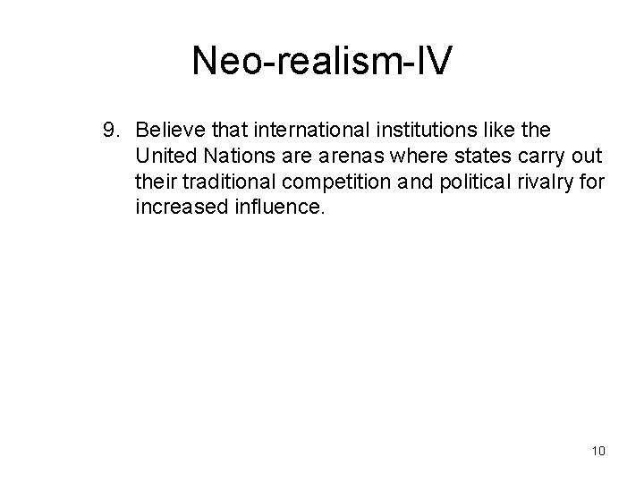 Neo-realism-IV 9. Believe that international institutions like the United Nations arenas where states carry
