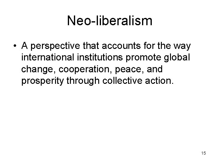 Neo-liberalism • A perspective that accounts for the way international institutions promote global change,