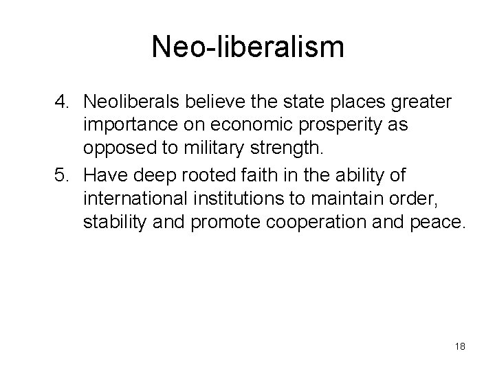 Neo-liberalism 4. Neoliberals believe the state places greater importance on economic prosperity as opposed