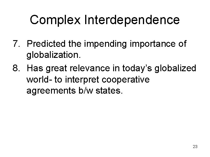 Complex Interdependence 7. Predicted the impending importance of globalization. 8. Has great relevance in