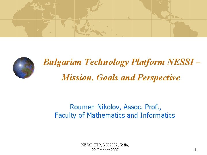 Bulgarian Technology Platform NESSI – Mission, Goals and Perspective Roumen Nikolov, Assoc. Prof. ,