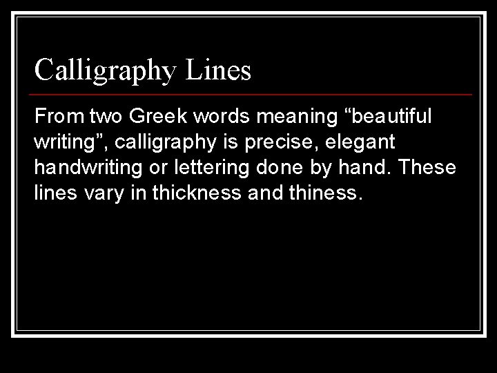 Calligraphy Lines From two Greek words meaning “beautiful writing”, calligraphy is precise, elegant handwriting