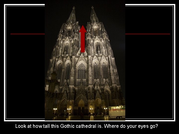 Look at how tall this Gothic cathedral is. Where do your eyes go? 