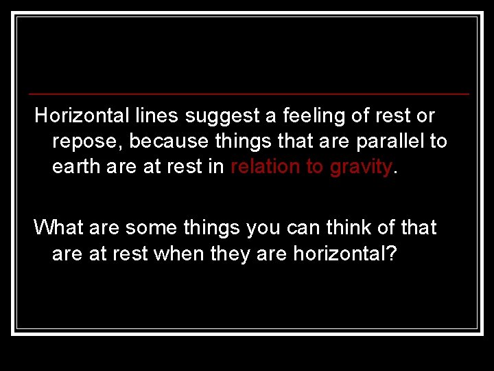 Horizontal lines suggest a feeling of rest or repose, because things that are parallel