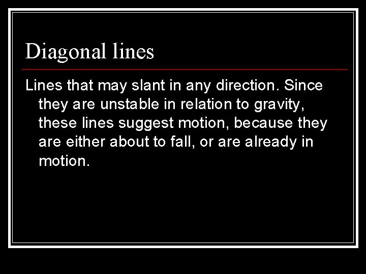 Diagonal lines Lines that may slant in any direction. Since they are unstable in