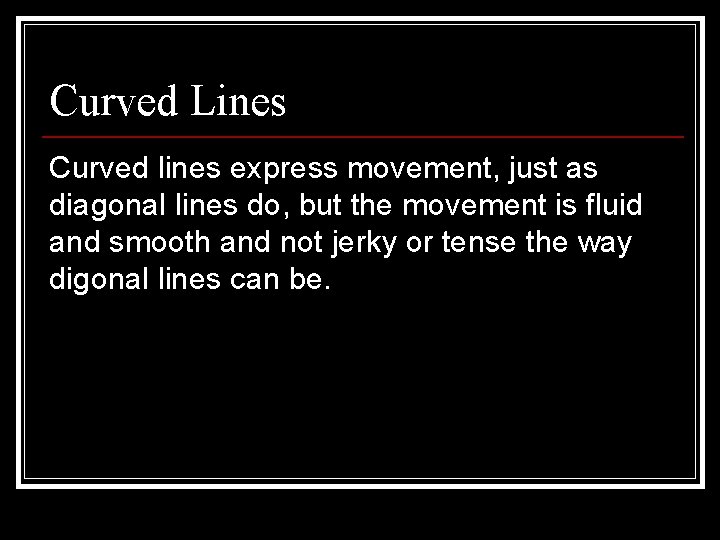 Curved Lines Curved lines express movement, just as diagonal lines do, but the movement