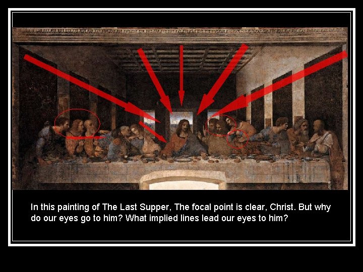 In this painting of The Last Supper, The focal point is clear, Christ. But
