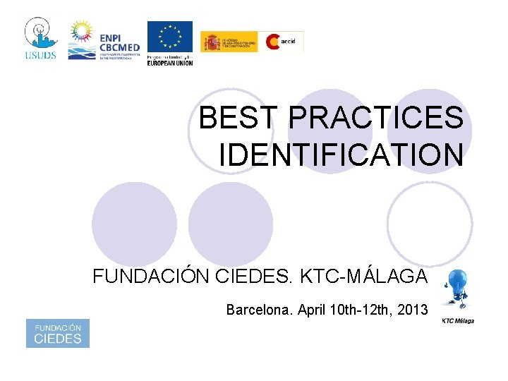 BEST PRACTICES IDENTIFICATION FUNDACIÓN CIEDES. KTC-MÁLAGA Barcelona. April 10 th-12 th, 2013 