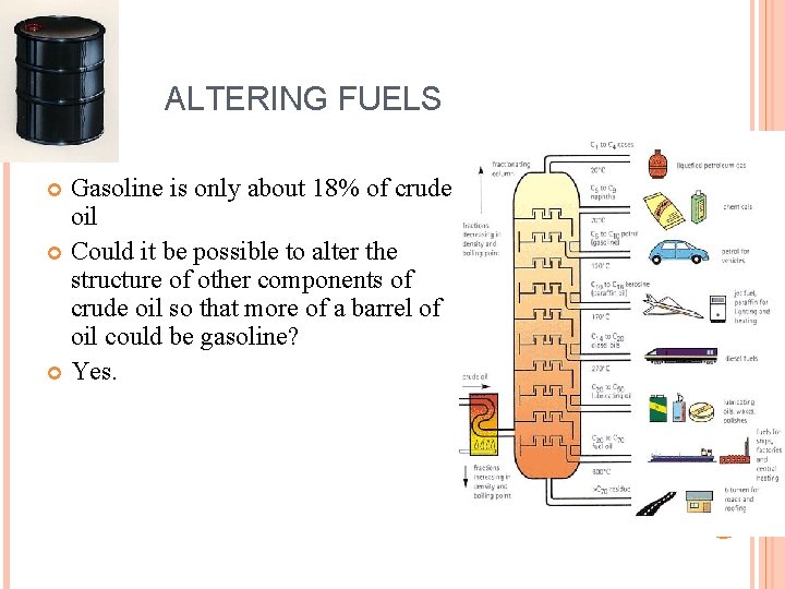 ALTERING FUELS Gasoline is only about 18% of crude oil Could it be possible