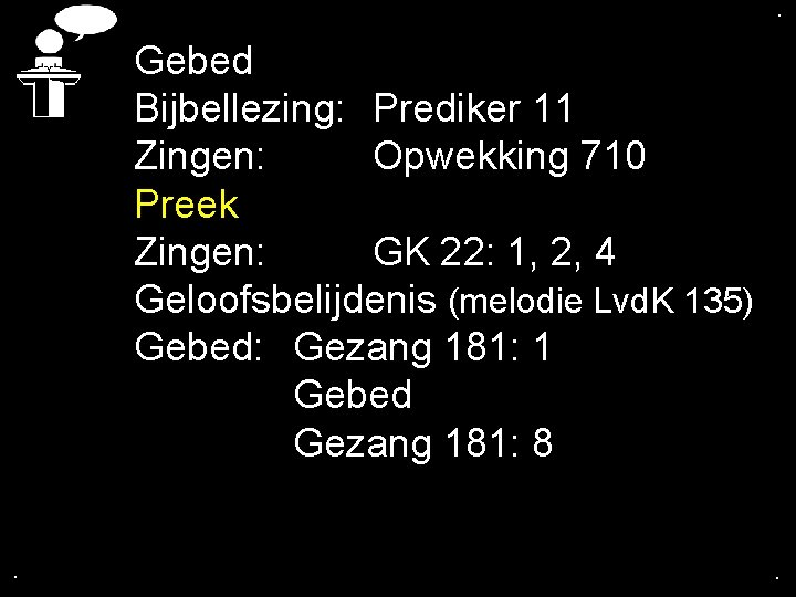. . Gebed Bijbellezing: Prediker 11 Zingen: Opwekking 710 Preek Zingen: GK 22: 1,