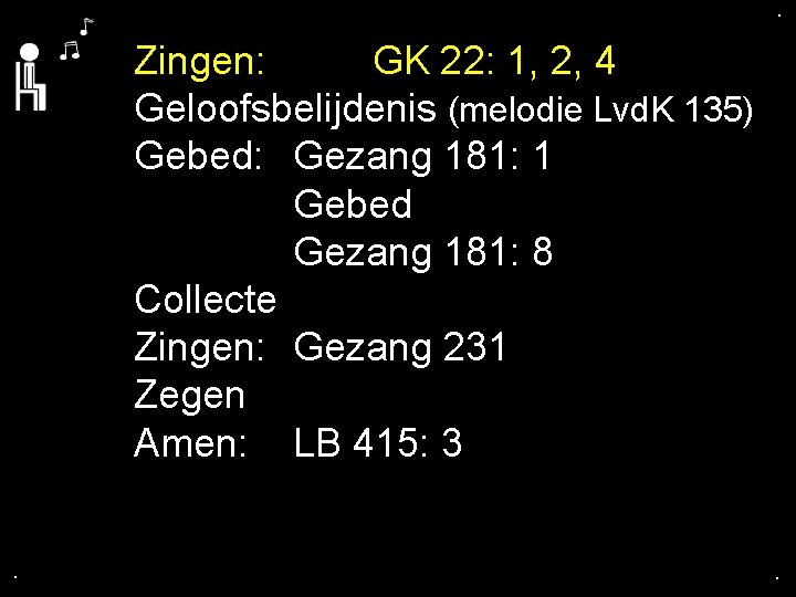 . . Zingen: GK 22: 1, 2, 4 Geloofsbelijdenis (melodie Lvd. K 135) Gebed: