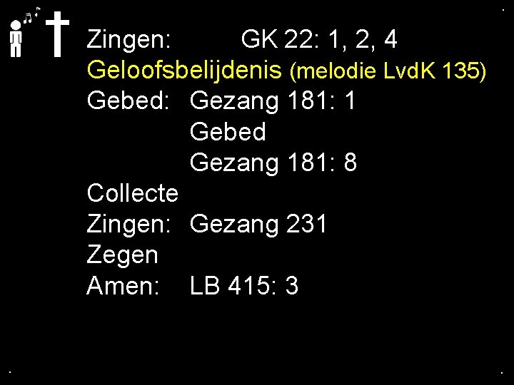 . . Zingen: GK 22: 1, 2, 4 Geloofsbelijdenis (melodie Lvd. K 135) Gebed: