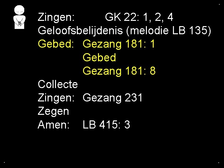 . . Zingen: GK 22: 1, 2, 4 Geloofsbelijdenis (melodie LB 135) Gebed: Gezang