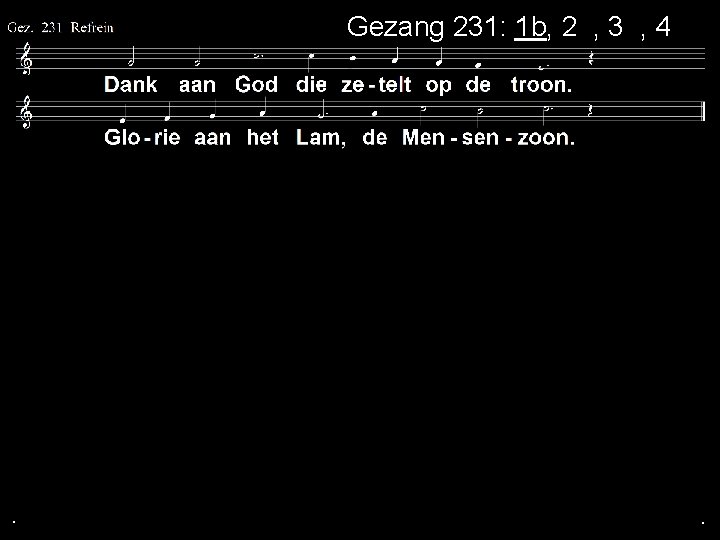 Gezang 231: 1 b, 2 a, 3 a, 4 a . . . 